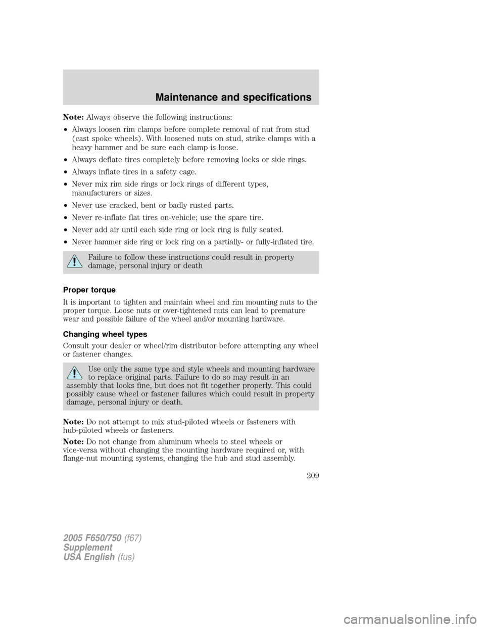 FORD F750 2005 11.G Owners Manual Note:Always observe the following instructions:
•Always loosen rim clamps before complete removal of nut from stud
(cast spoke wheels). With loosened nuts on stud, strike clamps with a
heavy hammer 