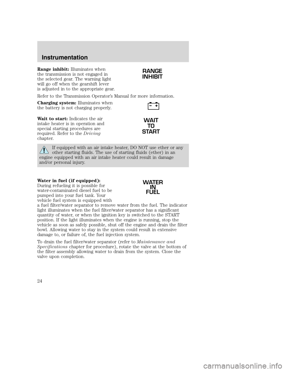FORD F650 2005 11.G Owners Manual Range inhibit:Illuminates when
the transmission is not engaged in
the selected gear. The warning light
will go off when the gearshift lever
is adjusted in to the appropriate gear.
Refer to the Transmi FORD F650 2005 11.G Owners Manual Range inhibit:Illuminates when
the transmission is not engaged in
the selected gear. The warning light
will go off when the gearshift lever
is adjusted in to the appropriate gear.
Refer to the Transmi