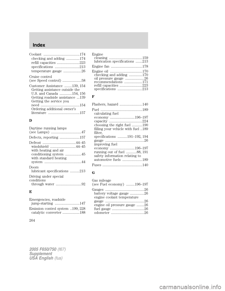 FORD F650 2005 11.G Owners Manual Coolant ......................................174
checking and adding ..............174
refill capacities ........................223
specifications ..........................213
temperature gauge ...