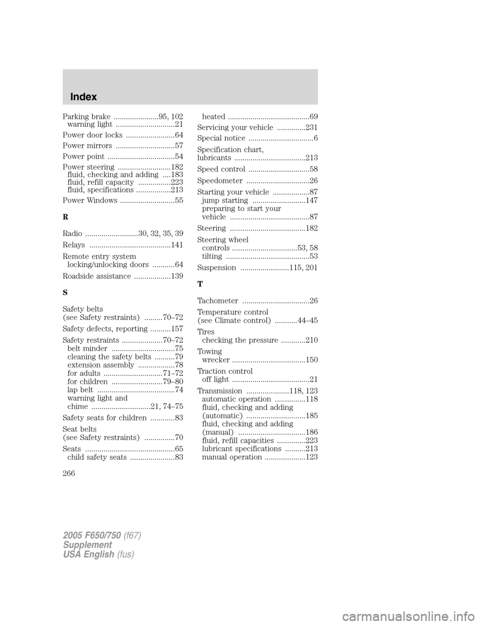 FORD F750 2005 11.G User Guide Parking brake ......................95, 102
warning light .............................21
Power door locks ........................64
Power mirrors .............................57
Power point ........