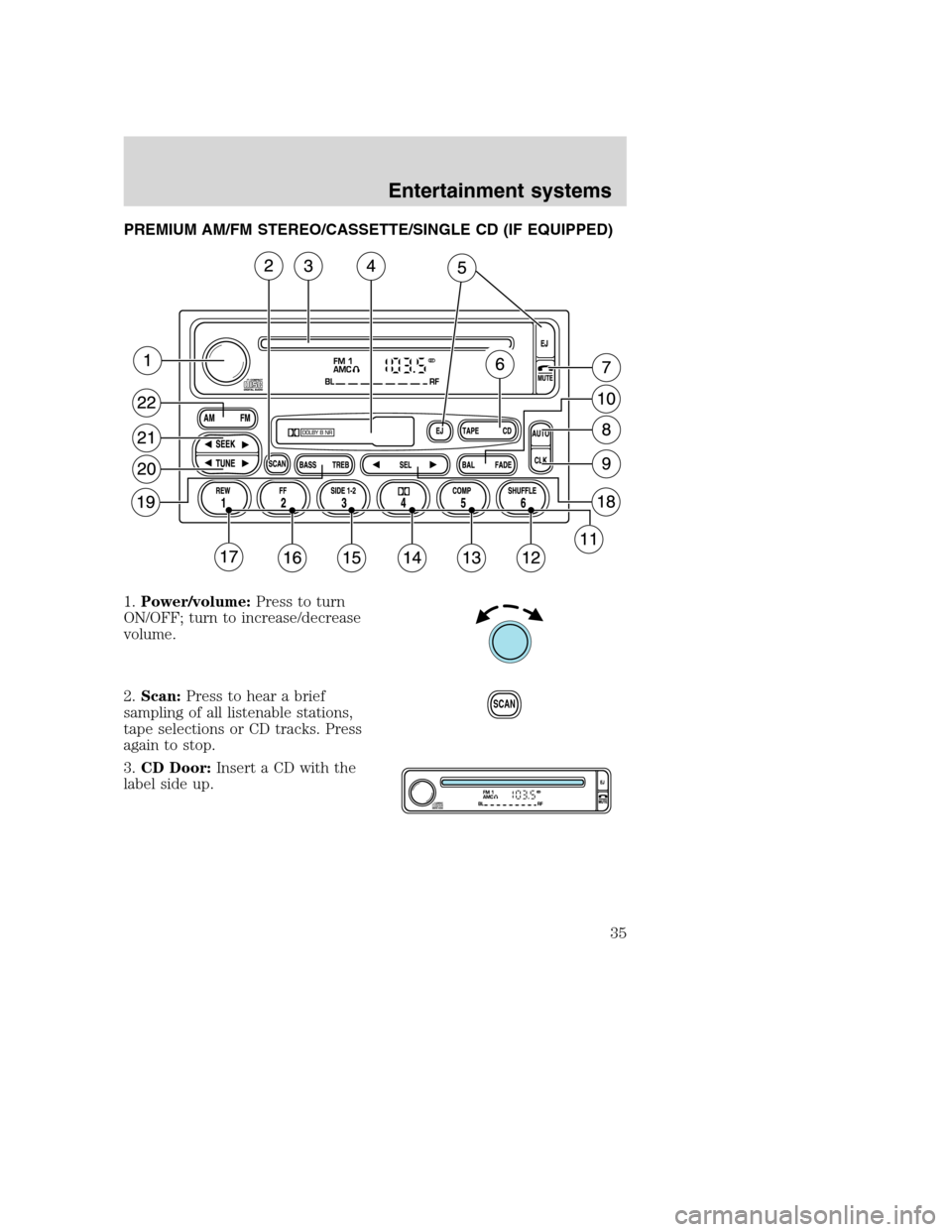 FORD F650 2005 11.G Owners Guide PREMIUM AM/FM STEREO/CASSETTE/SINGLE CD (IF EQUIPPED)
1.Power/volume:Press to turn
ON/OFF; turn to increase/decrease
volume.
2.Scan:Press to hear a brief
sampling of all listenable stations,
tape sele FORD F650 2005 11.G Owners Guide PREMIUM AM/FM STEREO/CASSETTE/SINGLE CD (IF EQUIPPED)
1.Power/volume:Press to turn
ON/OFF; turn to increase/decrease
volume.
2.Scan:Press to hear a brief
sampling of all listenable stations,
tape sele
