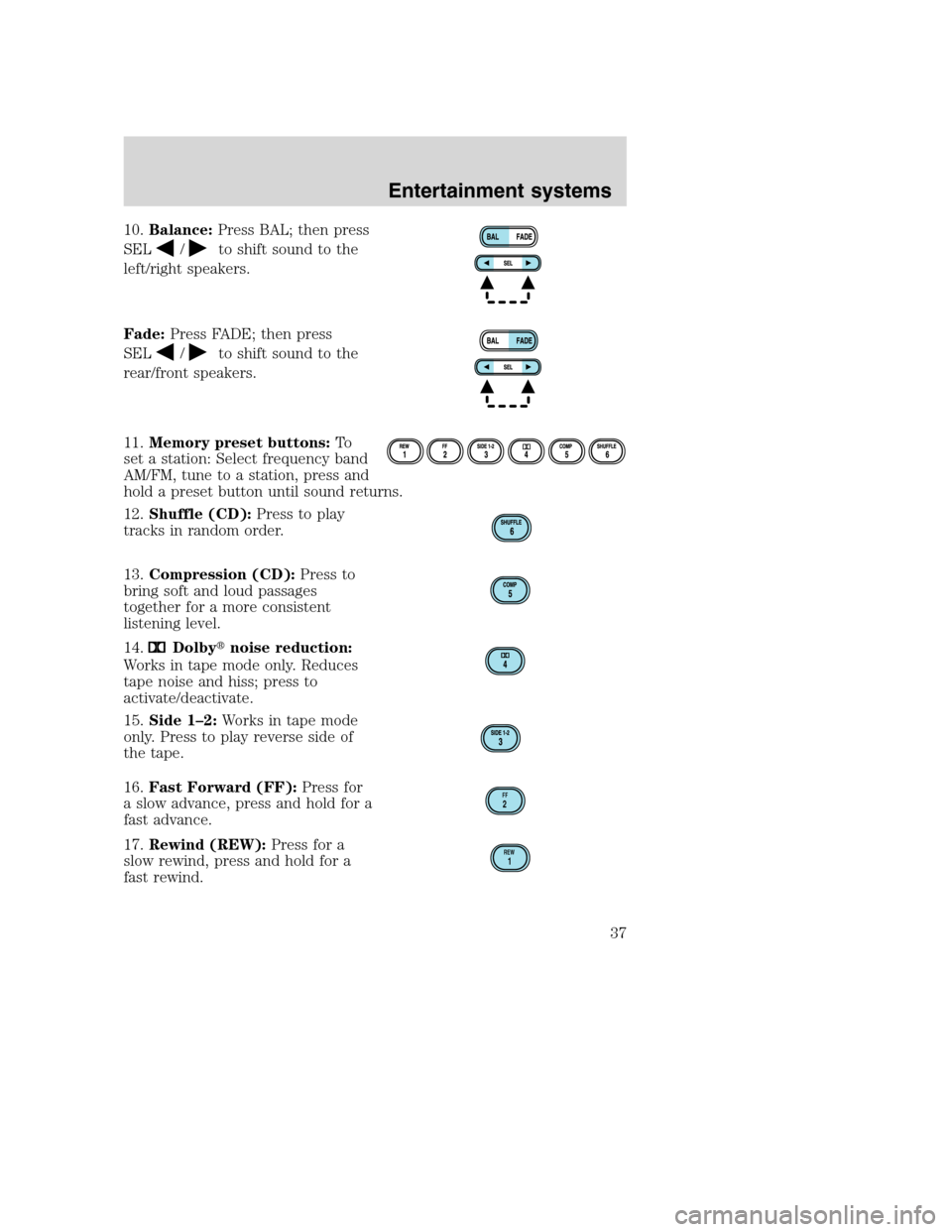 FORD F650 2005 11.G Owners Guide 10.Balance:Press BAL; then press
SEL
/to shift sound to the
left/right speakers.
Fade:Press FADE; then press
SEL
/to shift sound to the
rear/front speakers.
11.Memory preset buttons:To
set a station: FORD F650 2005 11.G Owners Guide 10.Balance:Press BAL; then press
SEL
/to shift sound to the
left/right speakers.
Fade:Press FADE; then press
SEL
/to shift sound to the
rear/front speakers.
11.Memory preset buttons:To
set a station: