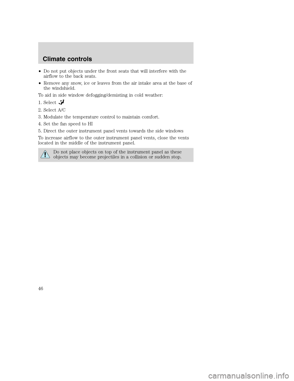 FORD F650 2005 11.G Service Manual •Do not put objects under the front seats that will interfere with the
airflow to the back seats.
•Remove any snow, ice or leaves from the air intake area at the base of
the windshield.
To aid in 