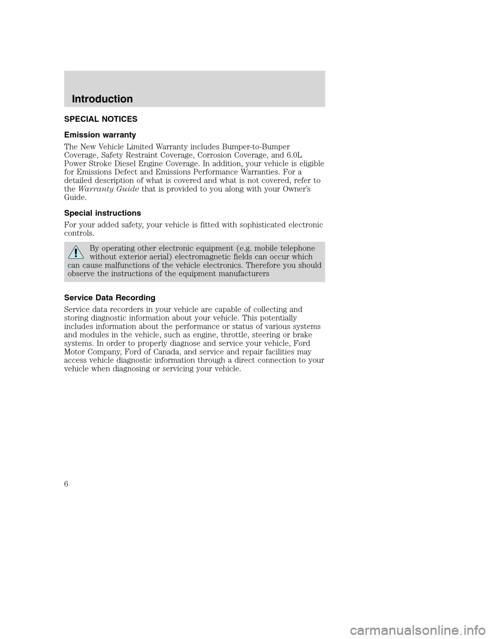 FORD F750 2005 11.G Owners Manual SPECIAL NOTICES
Emission warranty
The New Vehicle Limited Warranty includes Bumper-to-Bumper
Coverage, Safety Restraint Coverage, Corrosion Coverage, and 6.0L
Power Stroke Diesel Engine Coverage. In a