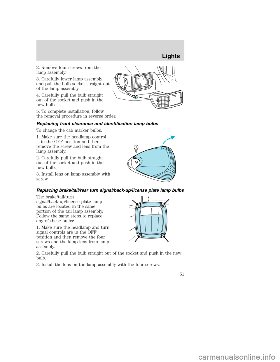 FORD F650 2005 11.G Workshop Manual 2. Remove four screws from the
lamp assembly.
3. Carefully lower lamp assembly
and pull the bulb socket straight out
of the lamp assembly.
4. Carefully pull the bulb straight
out of the socket and pus FORD F650 2005 11.G Workshop Manual 2. Remove four screws from the
lamp assembly.
3. Carefully lower lamp assembly
and pull the bulb socket straight out
of the lamp assembly.
4. Carefully pull the bulb straight
out of the socket and pus