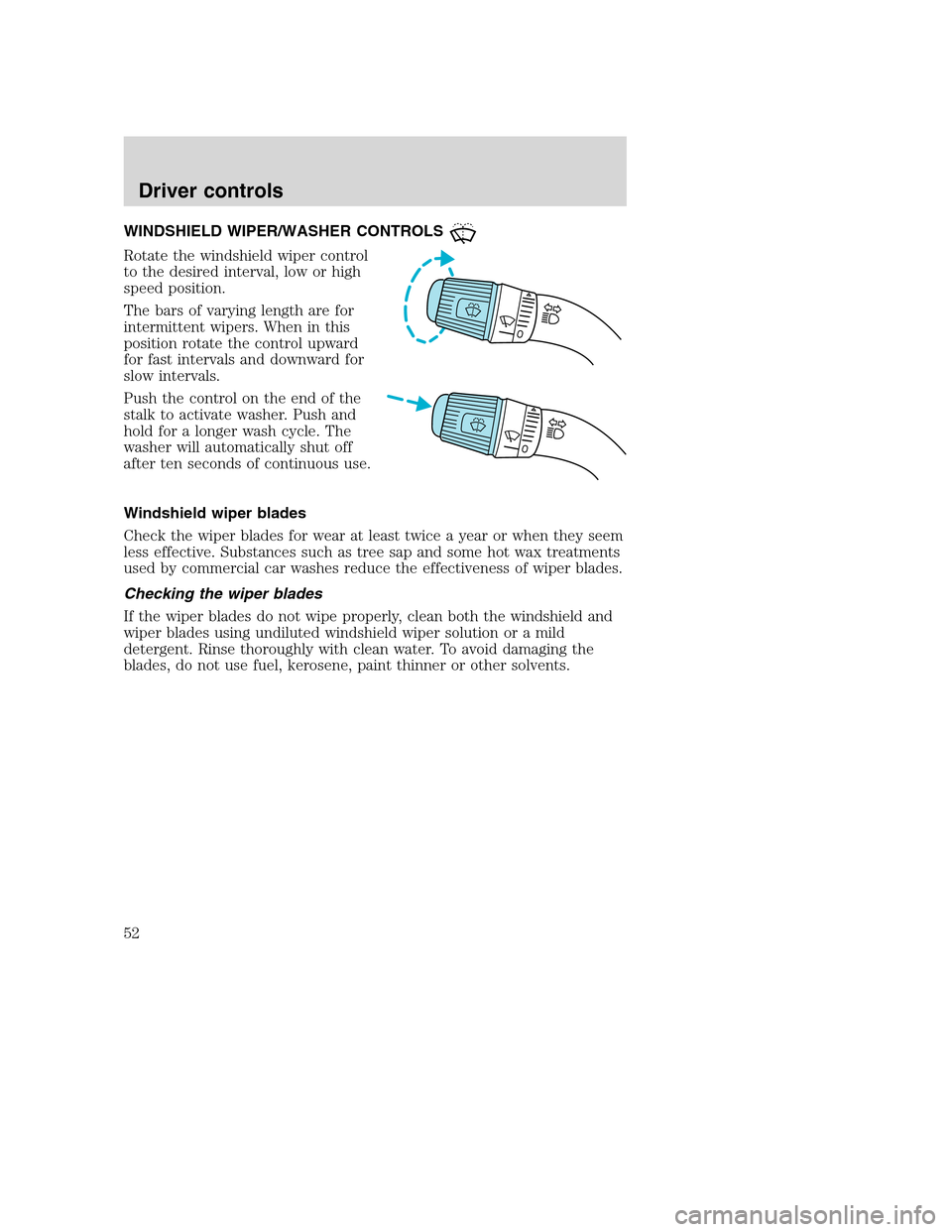 FORD F750 2005 11.G Owners Manual WINDSHIELD WIPER/WASHER CONTROLS
Rotate the windshield wiper control
to the desired interval, low or high
speed position.
The bars of varying length are for
intermittent wipers. When in this
position 