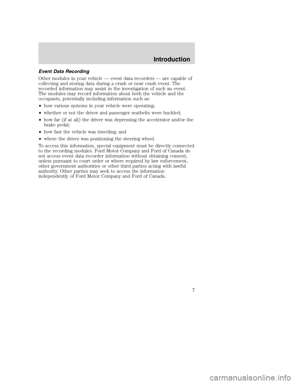 FORD F750 2005 11.G Owners Manual Event Data Recording
Other modules in your vehicle—event data recorders—are capable of
collecting and storing data during a crash or near crash event. The
recorded information may assist in the in