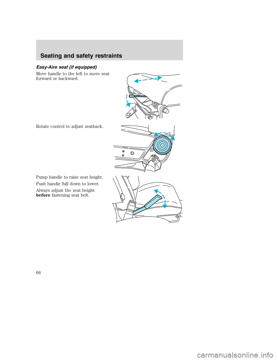 FORD F650 2005 11.G Repair Manual Easy-Aire seat (if equipped)
Move handle to the left to move seat
forward or backward.
Rotate control to adjust seatback.
Pump handle to raise seat height.
Push handle full down to lower.
Always adjus