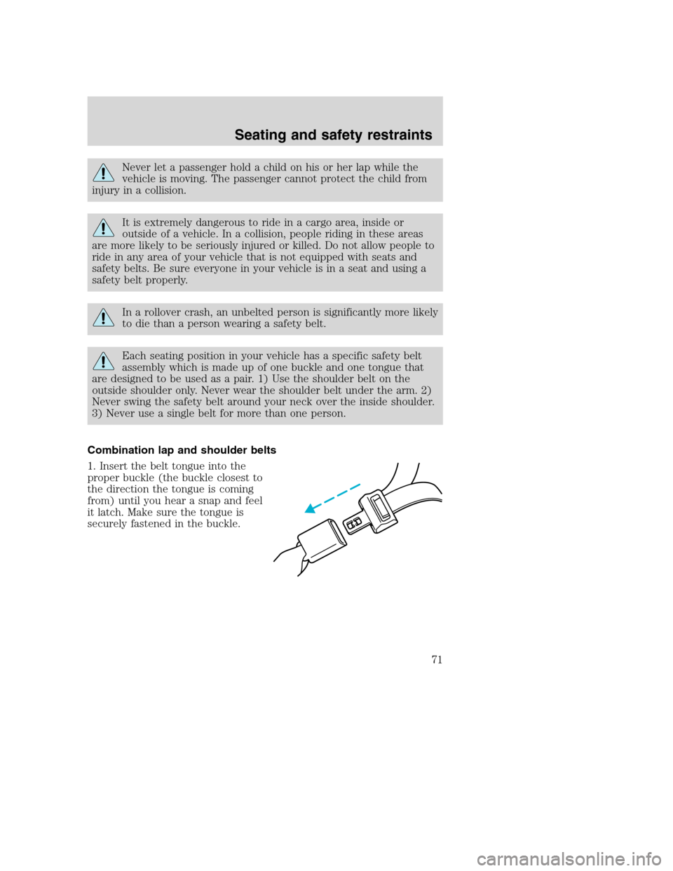 FORD F750 2005 11.G Manual PDF Never let a passenger hold a child on his or her lap while the
vehicle is moving. The passenger cannot protect the child from
injury in a collision.
It is extremely dangerous to ride in a cargo area, 