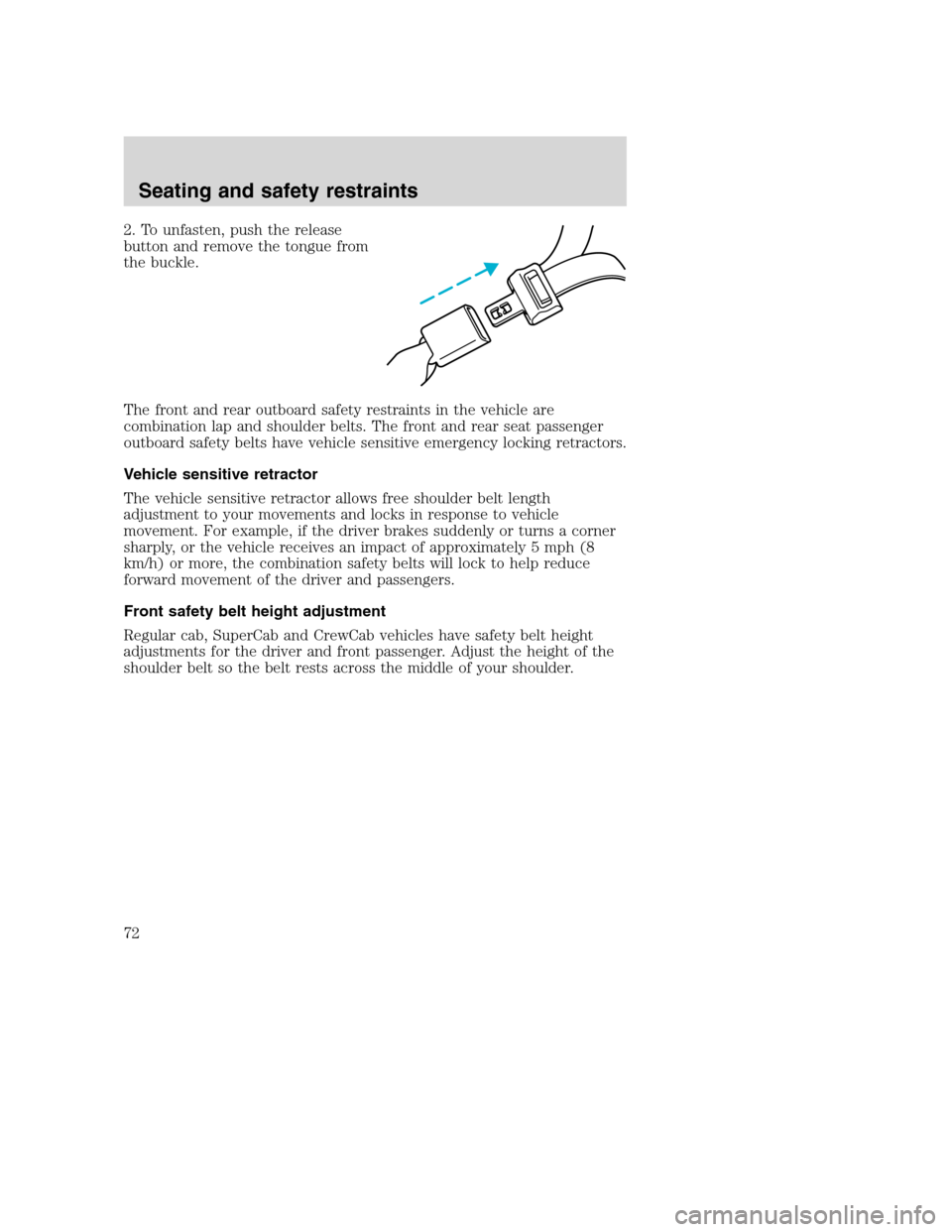 FORD F650 2005 11.G Owners Manual 2. To unfasten, push the release
button and remove the tongue from
the buckle.
The front and rear outboard safety restraints in the vehicle are
combination lap and shoulder belts. The front and rear s FORD F650 2005 11.G Owners Manual 2. To unfasten, push the release
button and remove the tongue from
the buckle.
The front and rear outboard safety restraints in the vehicle are
combination lap and shoulder belts. The front and rear s
