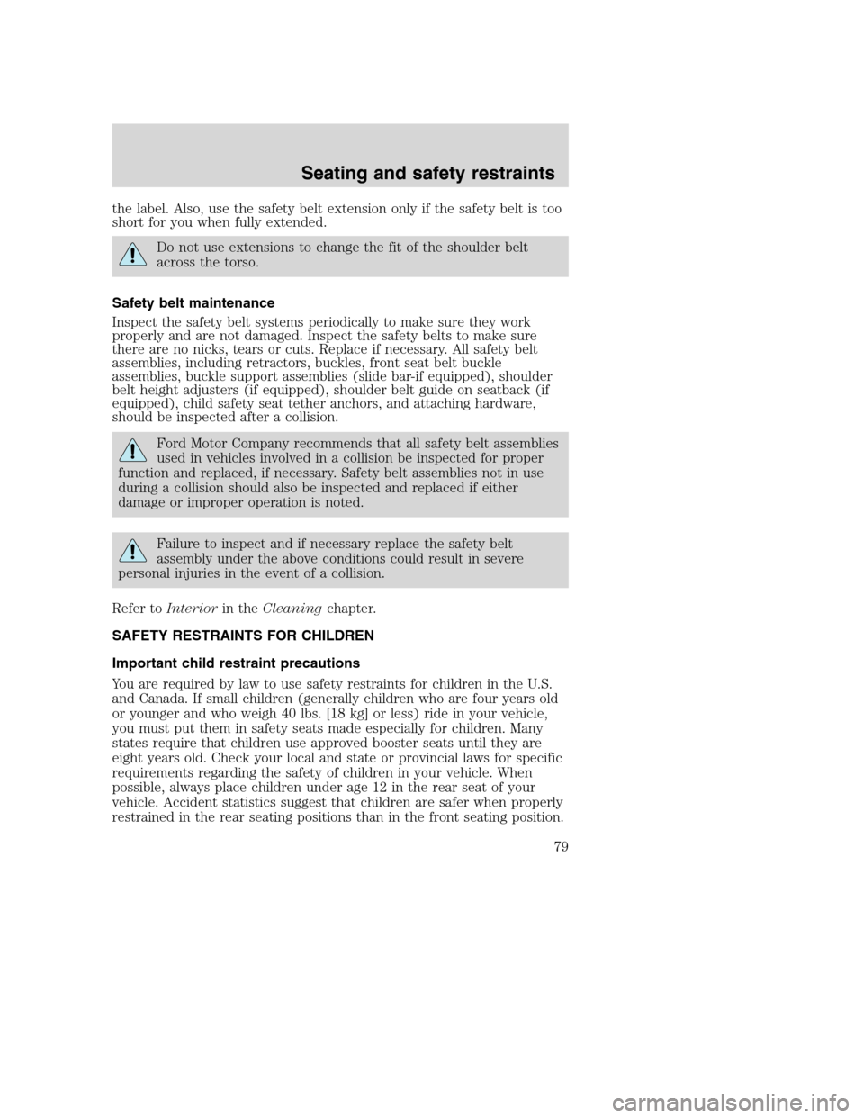 FORD F750 2005 11.G Owners Manual the label. Also, use the safety belt extension only if the safety belt is too
short for you when fully extended.
Do not use extensions to change the fit of the shoulder belt
across the torso.
Safety b