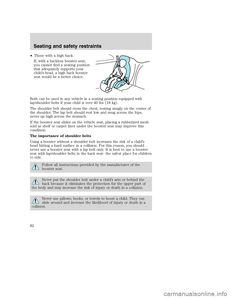 FORD F650 2005 11.G Manual Online •Those with a high back.
If, with a backless booster seat,
you cannot find a seating position
that adequately supports your
child’s head, a high back booster
seat would be a better choice.
Both ca FORD F650 2005 11.G Manual Online •Those with a high back.
If, with a backless booster seat,
you cannot find a seating position
that adequately supports your
child’s head, a high back booster
seat would be a better choice.
Both ca