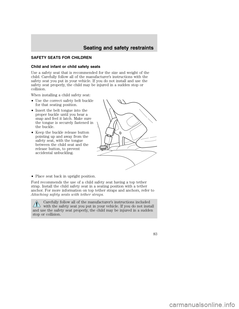 FORD F750 2005 11.G Owners Manual SAFETY SEATS FOR CHILDREN
Child and infant or child safety seats
Use a safety seat that is recommended for the size and weight of the
child. Carefully follow all of the manufacturer’s instructions w