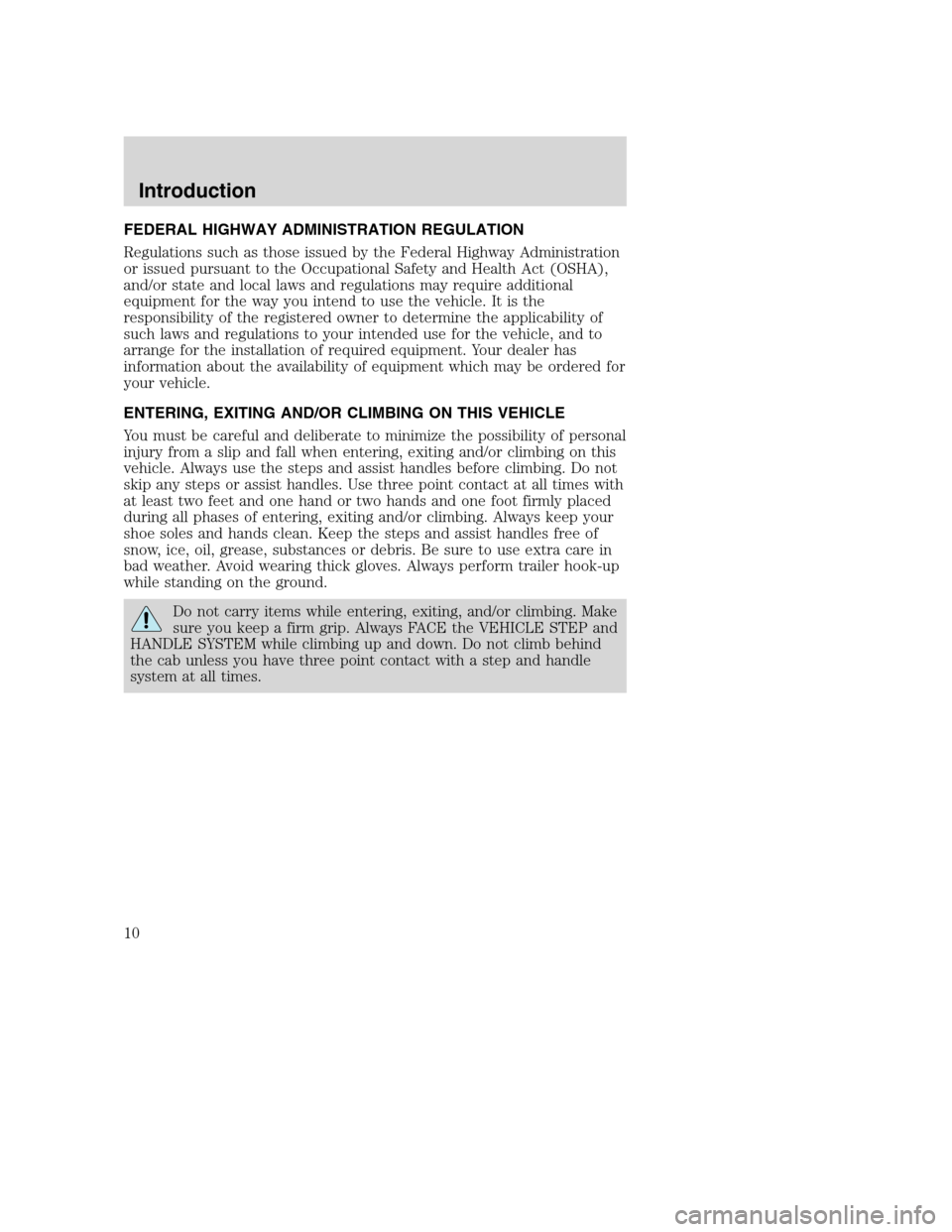 FORD F650 2005 11.G Owners Manual FEDERAL HIGHWAY ADMINISTRATION REGULATION
Regulations such as those issued by the Federal Highway Administration
or issued pursuant to the Occupational Safety and Health Act (OSHA),
and/or state and l