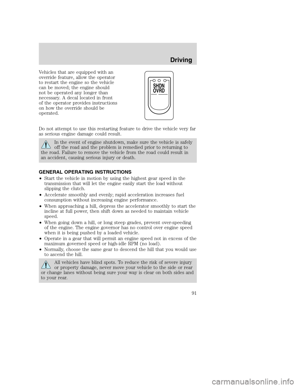 FORD F750 2005 11.G Owners Manual Vehicles that are equipped with an
override feature, allow the operator
to restart the engine so the vehicle
can be moved; the engine should
not be operated any longer than
necessary. A decal located 