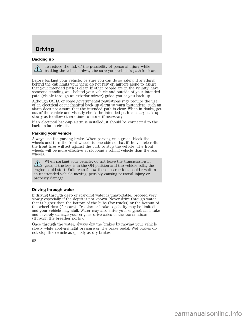 FORD F650 2005 11.G Owners Manual Backing up
To reduce the risk of the possibility of personal injury while
backing the vehicle, always be sure your vehicle’s path is clear.
Before backing your vehicle, be sure you can do so safely. FORD F650 2005 11.G Owners Manual Backing up
To reduce the risk of the possibility of personal injury while
backing the vehicle, always be sure your vehicle’s path is clear.
Before backing your vehicle, be sure you can do so safely.