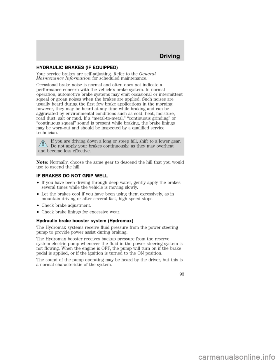 FORD F650 2005 11.G Owners Manual HYDRAULIC BRAKES (IF EQUIPPED)
Your service brakes are self-adjusting. Refer to theGeneral
Maintenance Informationfor scheduled maintenance.
Occasional brake noise is normal and often does not indicat FORD F650 2005 11.G Owners Manual HYDRAULIC BRAKES (IF EQUIPPED)
Your service brakes are self-adjusting. Refer to theGeneral
Maintenance Informationfor scheduled maintenance.
Occasional brake noise is normal and often does not indicat