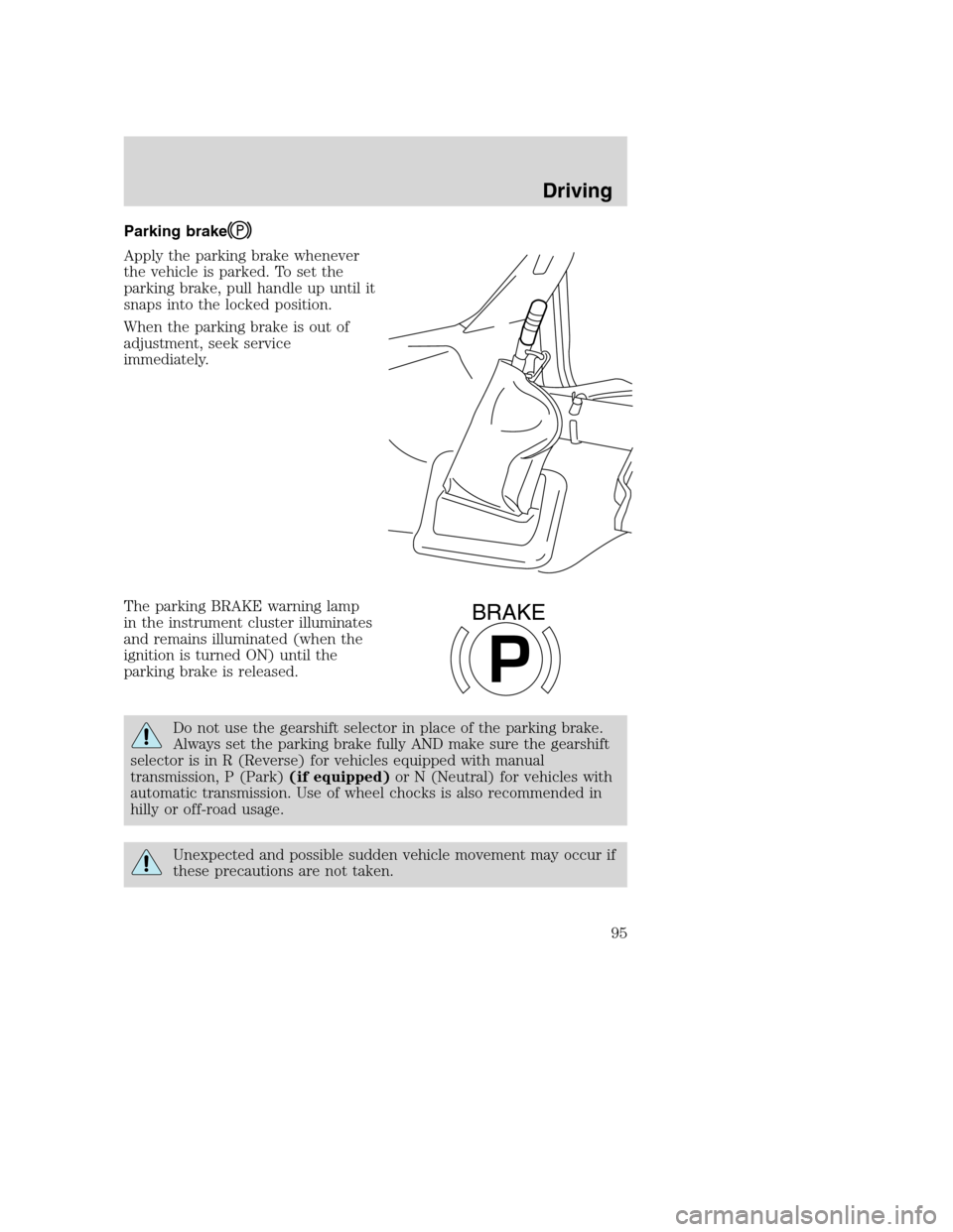 FORD F650 2005 11.G Owners Manual Parking brake
Apply the parking brake whenever
the vehicle is parked. To set the
parking brake, pull handle up until it
snaps into the locked position.
When the parking brake is out of
adjustment, see