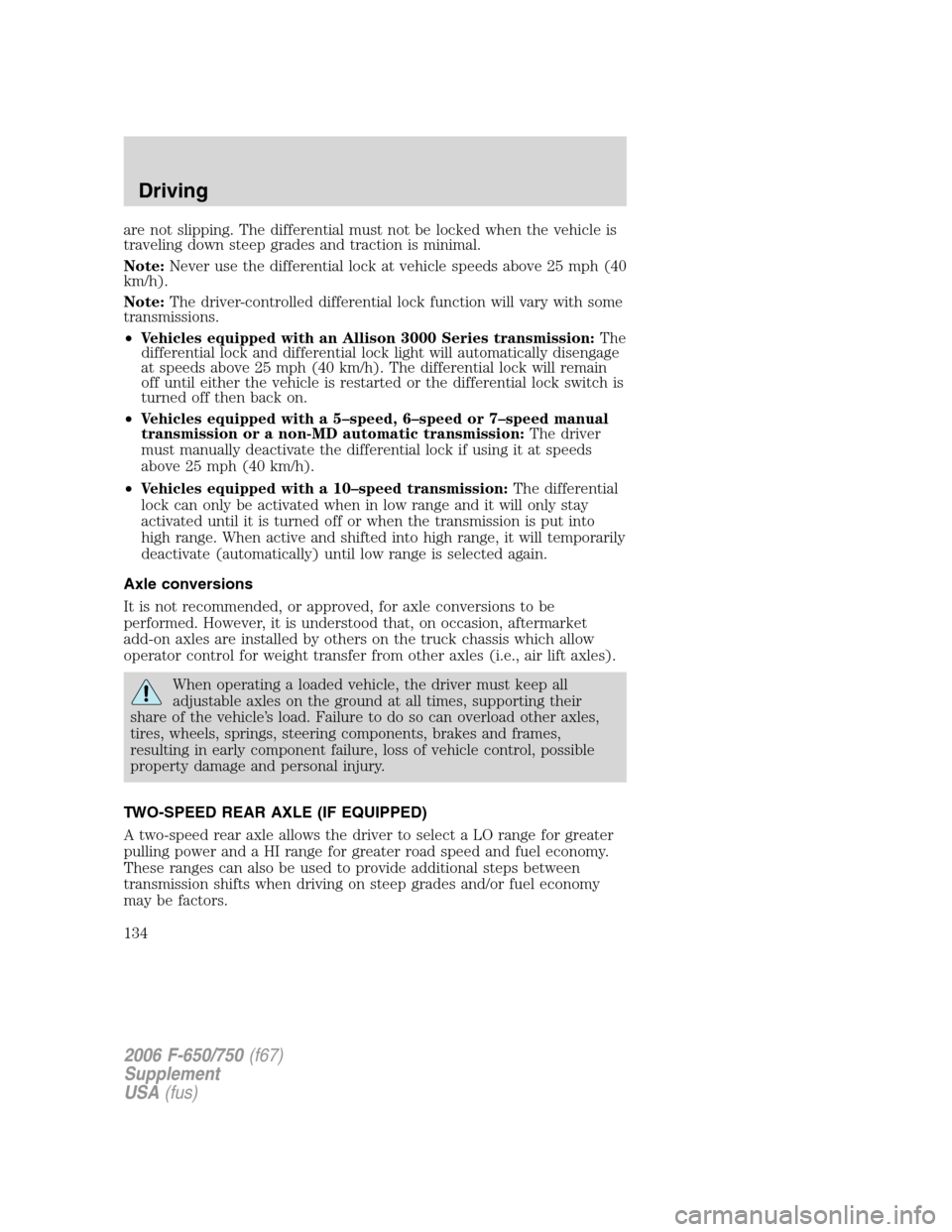 FORD F650 2006 11.G Owners Manual are not slipping. The differential must not be locked when the vehicle is
traveling down steep grades and traction is minimal.
Note:Never use the differential lock at vehicle speeds above 25 mph (40
k FORD F650 2006 11.G Owners Manual are not slipping. The differential must not be locked when the vehicle is
traveling down steep grades and traction is minimal.
Note:Never use the differential lock at vehicle speeds above 25 mph (40
k