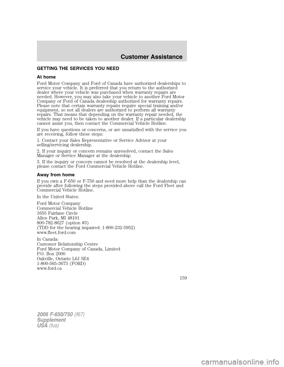 FORD F650 2006 11.G Owners Manual GETTING THE SERVICES YOU NEED
At home
Ford Motor Company and Ford of Canada have authorized dealerships to
service your vehicle. It is preferred that you return to the authorized
dealer where your veh FORD F650 2006 11.G Owners Manual GETTING THE SERVICES YOU NEED
At home
Ford Motor Company and Ford of Canada have authorized dealerships to
service your vehicle. It is preferred that you return to the authorized
dealer where your veh