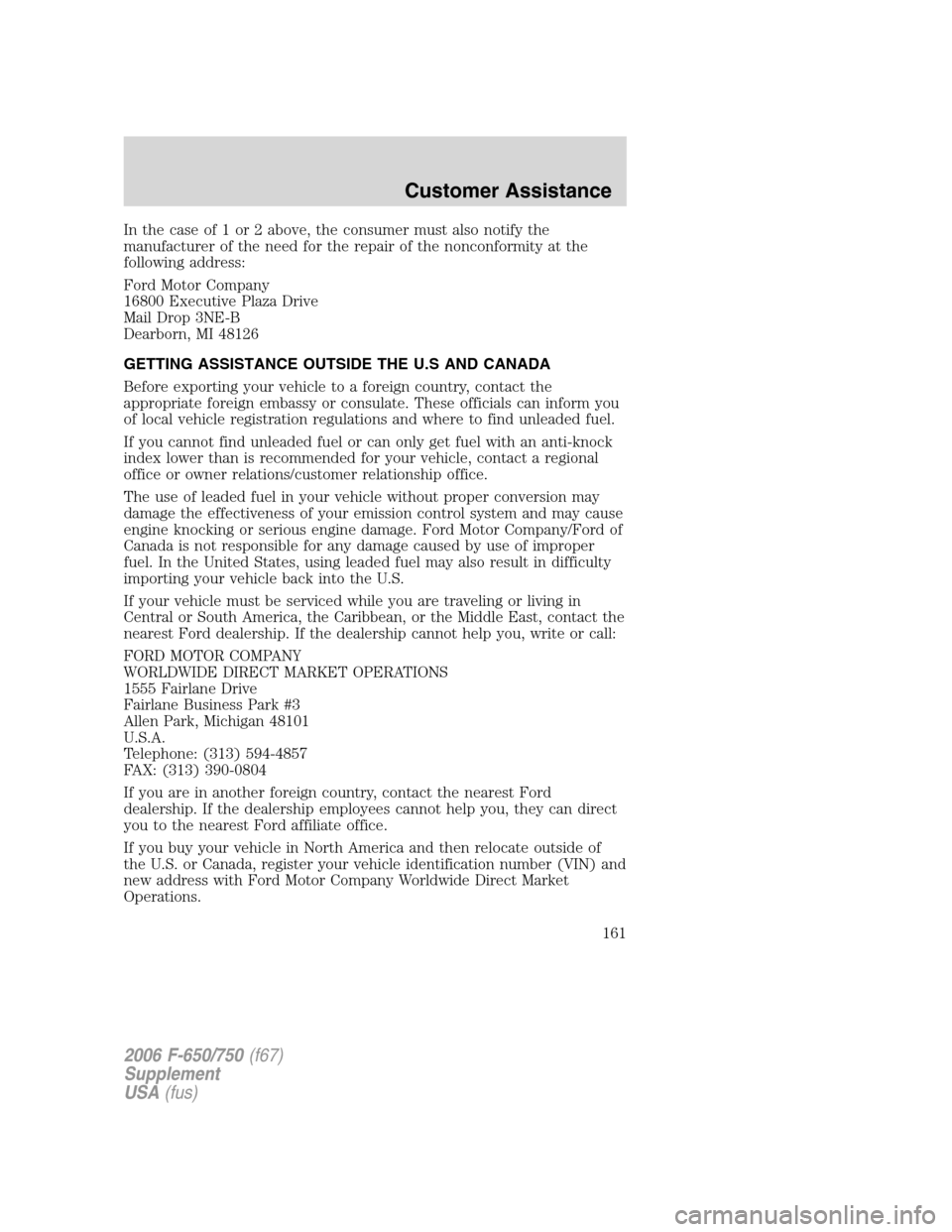 FORD F650 2006 11.G Owners Guide In the case of 1 or 2 above, the consumer must also notify the
manufacturer of the need for the repair of the nonconformity at the
following address:
Ford Motor Company
16800 Executive Plaza Drive
Mai FORD F650 2006 11.G Owners Guide In the case of 1 or 2 above, the consumer must also notify the
manufacturer of the need for the repair of the nonconformity at the
following address:
Ford Motor Company
16800 Executive Plaza Drive
Mai