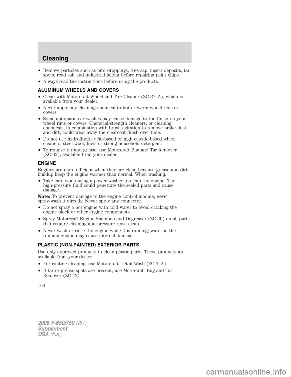 FORD F650 2006 11.G Owners Manual •Remove particles such as bird droppings, tree sap, insect deposits, tar
spots, road salt and industrial fallout before repairing paint chips.
•Always read the instructions before using the produc FORD F650 2006 11.G Owners Manual •Remove particles such as bird droppings, tree sap, insect deposits, tar
spots, road salt and industrial fallout before repairing paint chips.
•Always read the instructions before using the produc
