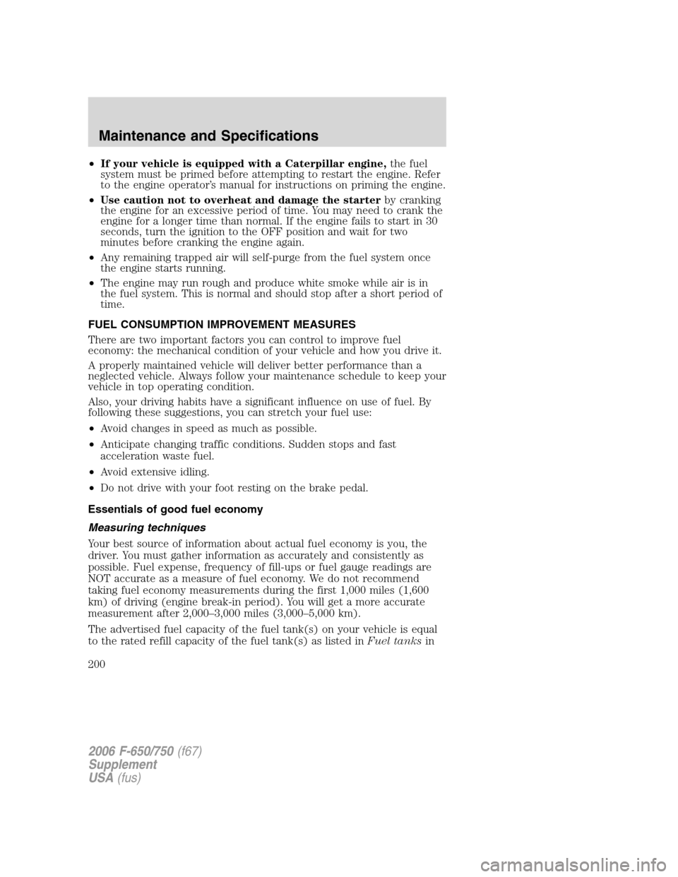 FORD F650 2006 11.G Owners Manual •If your vehicle is equipped with a Caterpillar engine,the fuel
system must be primed before attempting to restart the engine. Refer
to the engine operator’s manual for instructions on priming the FORD F650 2006 11.G Owners Manual •If your vehicle is equipped with a Caterpillar engine,the fuel
system must be primed before attempting to restart the engine. Refer
to the engine operator’s manual for instructions on priming the