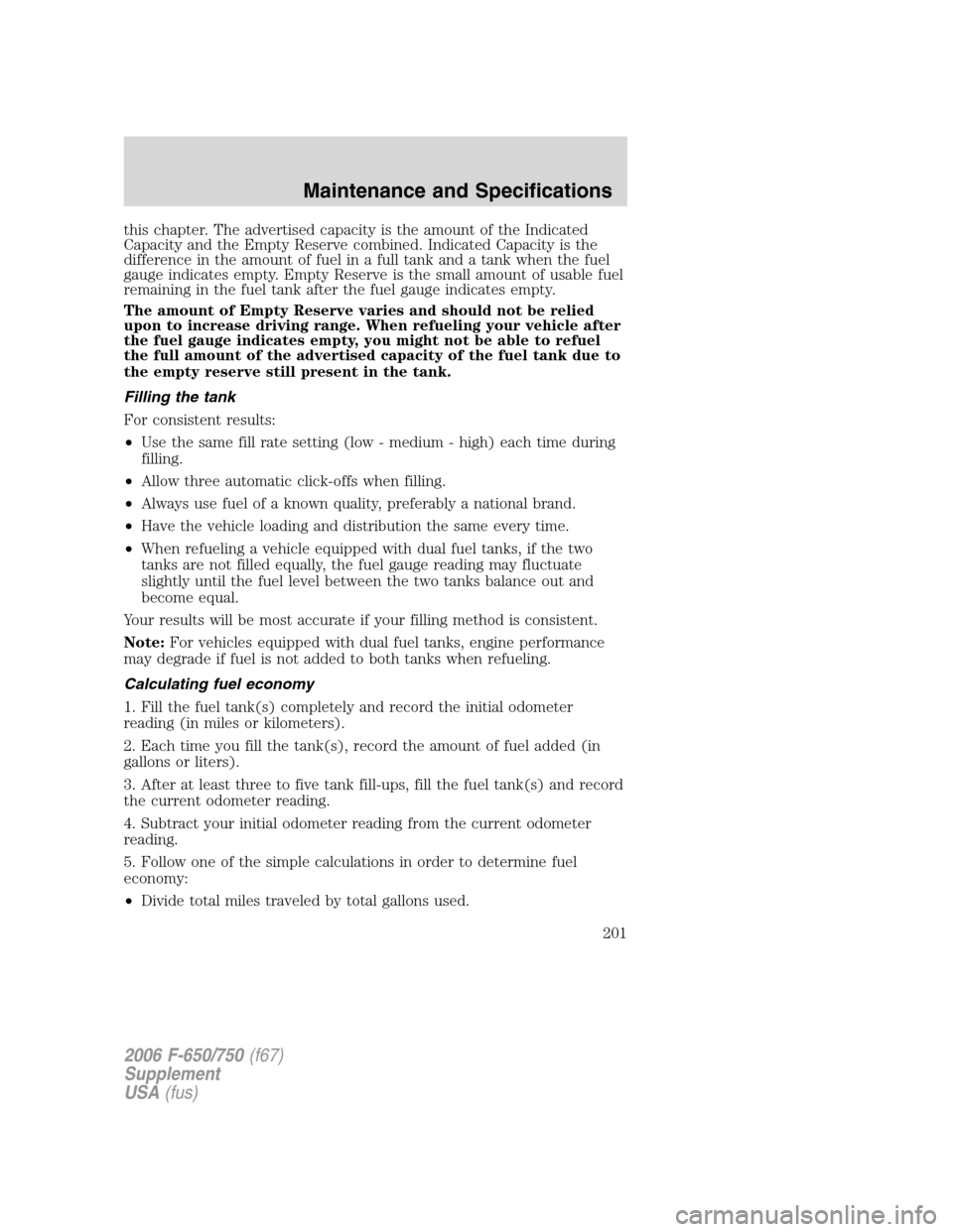 FORD F650 2006 11.G Owners Manual this chapter. The advertised capacity is the amount of the Indicated
Capacity and the Empty Reserve combined. Indicated Capacity is the
difference in the amount of fuel in a full tank and a tank when FORD F650 2006 11.G Owners Manual this chapter. The advertised capacity is the amount of the Indicated
Capacity and the Empty Reserve combined. Indicated Capacity is the
difference in the amount of fuel in a full tank and a tank when