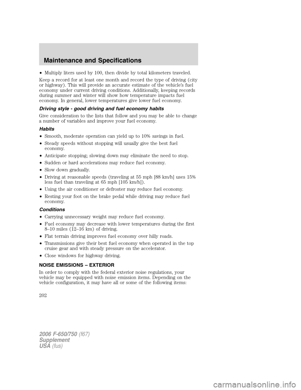 FORD F650 2006 11.G Owners Manual •Multiply liters used by 100, then divide by total kilometers traveled.
Keep a record for at least one month and record the type of driving (city
or highway). This will provide an accurate estimate FORD F650 2006 11.G Owners Manual •Multiply liters used by 100, then divide by total kilometers traveled.
Keep a record for at least one month and record the type of driving (city
or highway). This will provide an accurate estimate