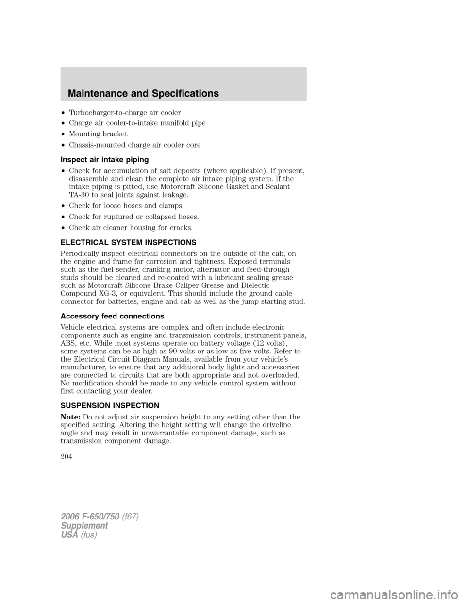 FORD F750 2006 11.G Service Manual •Turbocharger-to-charge air cooler
•Charge air cooler-to-intake manifold pipe
•Mounting bracket
•Chassis-mounted charge air cooler core
Inspect air intake piping
•Check for accumulation of s