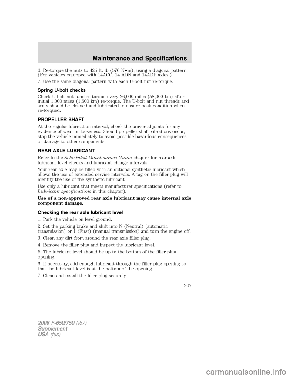 FORD F750 2006 11.G Owners Manual 6. Re-torque the nuts to 425 ft. lb (576 N•m), using a diagonal pattern.
(For vehicles equipped with 14ACC, 14 ADN and 14ADP axles.)
7. Use the same diagonal pattern with each U-bolt nut re-torque.
