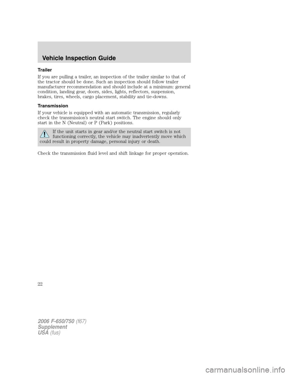 FORD F650 2006 11.G Owners Manual Trailer
If you are pulling a trailer, an inspection of the trailer similar to that of
the tractor should be done. Such an inspection should follow trailer
manufacturer recommendation and should includ FORD F650 2006 11.G Owners Manual Trailer
If you are pulling a trailer, an inspection of the trailer similar to that of
the tractor should be done. Such an inspection should follow trailer
manufacturer recommendation and should includ