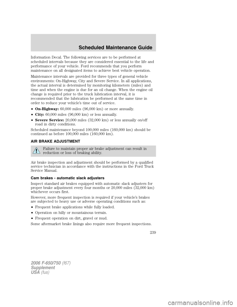 FORD F650 2006 11.G Owners Manual Information Decal. The following services are to be performed at
scheduled intervals because they are considered essential to the life and
performance of your vehicle. Ford recommends that you perform
