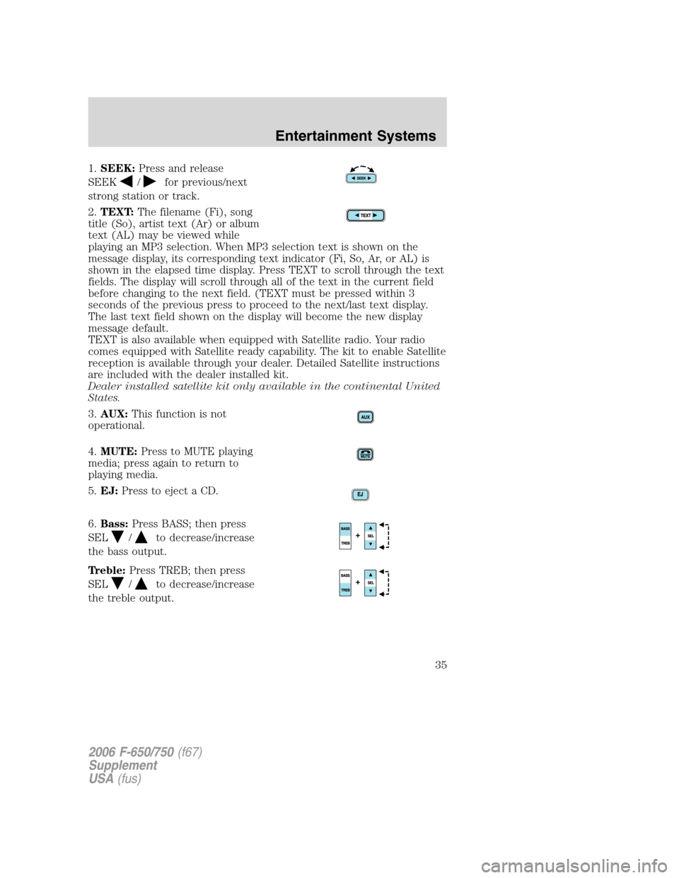 FORD F750 2006 11.G Owners Guide 1.SEEK:Press and release
SEEK
/for previous/next
strong station or track.
2.TEXT:The filename (Fi), song
title (So), artist text (Ar) or album
text (AL) may be viewed while
playing an MP3 selection. W FORD F750 2006 11.G Owners Guide 1.SEEK:Press and release
SEEK
/for previous/next
strong station or track.
2.TEXT:The filename (Fi), song
title (So), artist text (Ar) or album
text (AL) may be viewed while
playing an MP3 selection. W