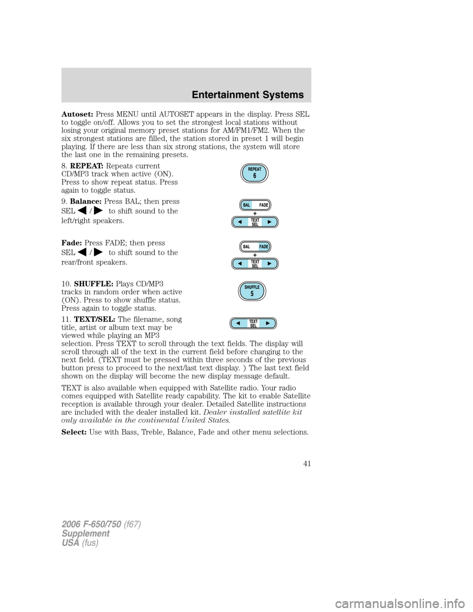 FORD F750 2006 11.G Service Manual Autoset:Press MENU until AUTOSET appears in the display. Press SEL
to toggle on/off. Allows you to set the strongest local stations without
losing your original memory preset stations for AM/FM1/FM2. FORD F750 2006 11.G Service Manual Autoset:Press MENU until AUTOSET appears in the display. Press SEL
to toggle on/off. Allows you to set the strongest local stations without
losing your original memory preset stations for AM/FM1/FM2.