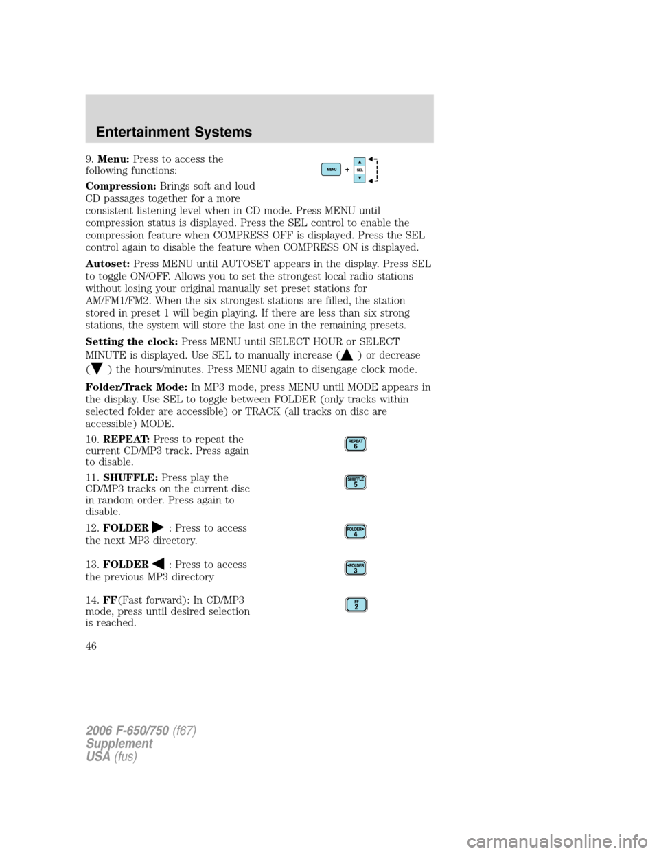 FORD F750 2006 11.G Service Manual 9.Menu:Press to access the
following functions:
Compression:Brings soft and loud
CD passages together for a more
consistent listening level when in CD mode. Press MENU until
compression status is disp FORD F750 2006 11.G Service Manual 9.Menu:Press to access the
following functions:
Compression:Brings soft and loud
CD passages together for a more
consistent listening level when in CD mode. Press MENU until
compression status is disp