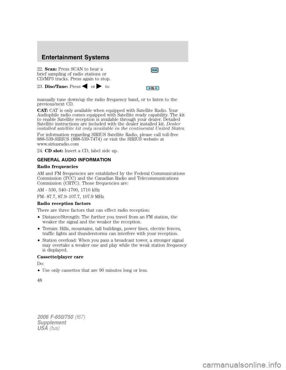 FORD F650 2006 11.G Owners Manual 22.Scan:Press SCAN to hear a
brief sampling of radio stations or
CD/MP3 tracks. Press again to stop.
23.Disc/Tune:Press
orto
manually tune down/up the radio frequency band, or to listen to the
previou