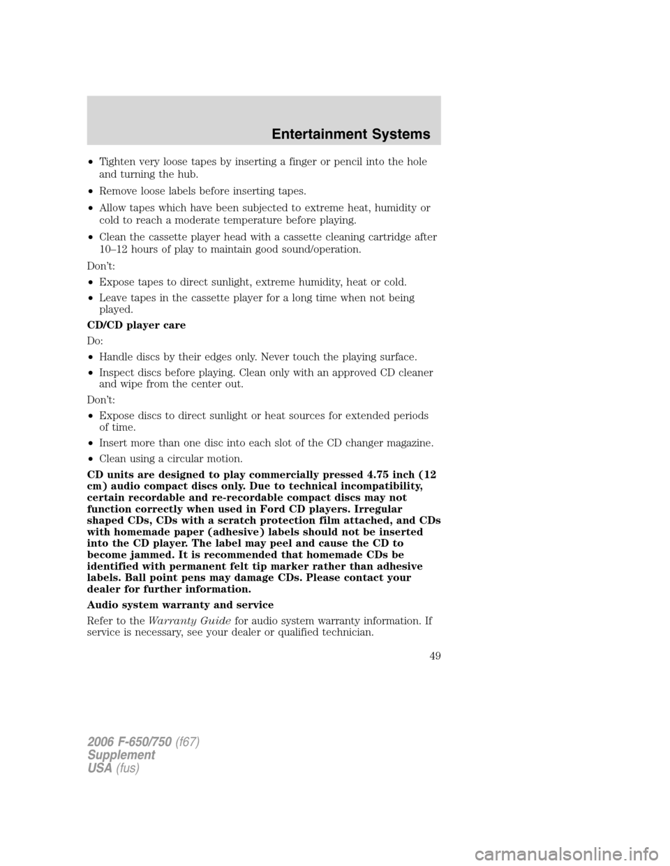 FORD F650 2006 11.G Owners Manual •Tighten very loose tapes by inserting a finger or pencil into the hole
and turning the hub.
•Remove loose labels before inserting tapes.
•Allow tapes which have been subjected to extreme heat, FORD F650 2006 11.G Owners Manual •Tighten very loose tapes by inserting a finger or pencil into the hole
and turning the hub.
•Remove loose labels before inserting tapes.
•Allow tapes which have been subjected to extreme heat,