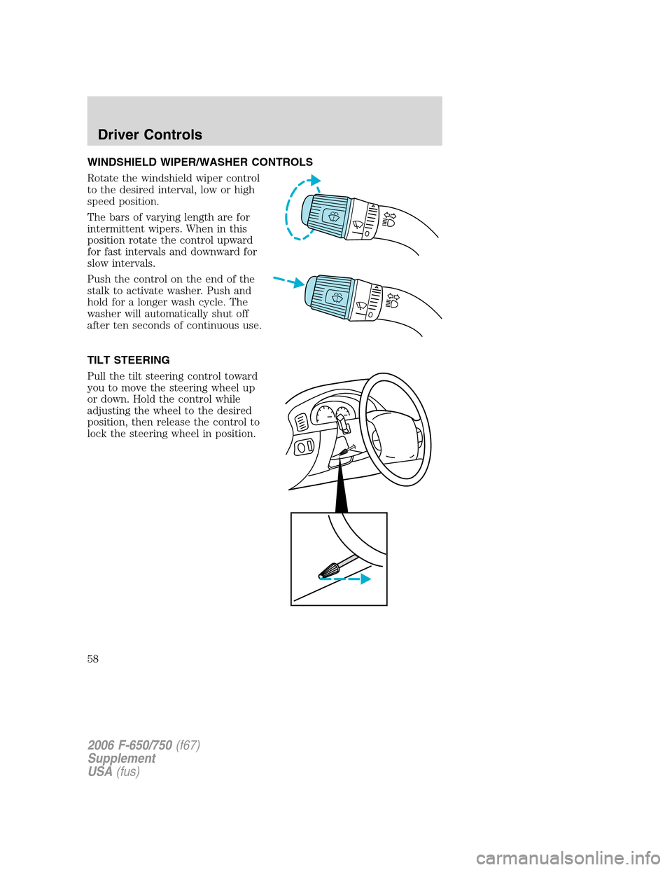 FORD F650 2006 11.G Workshop Manual WINDSHIELD WIPER/WASHER CONTROLS
Rotate the windshield wiper control
to the desired interval, low or high
speed position.
The bars of varying length are for
intermittent wipers. When in this
position FORD F650 2006 11.G Workshop Manual WINDSHIELD WIPER/WASHER CONTROLS
Rotate the windshield wiper control
to the desired interval, low or high
speed position.
The bars of varying length are for
intermittent wipers. When in this
position