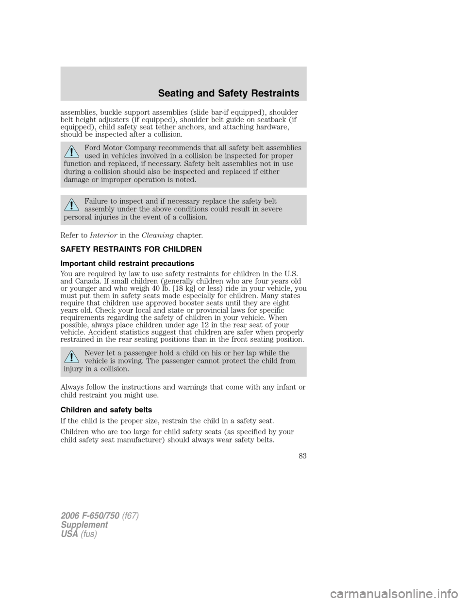 FORD F650 2006 11.G Manual Online assemblies, buckle support assemblies (slide bar-if equipped), shoulder
belt height adjusters (if equipped), shoulder belt guide on seatback (if
equipped), child safety seat tether anchors, and attach