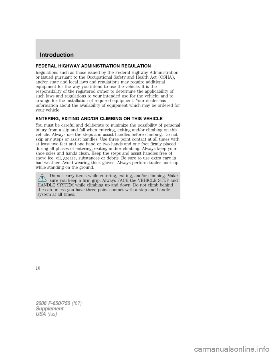 FORD F750 2006 11.G Owners Manual FEDERAL HIGHWAY ADMINISTRATION REGULATION
Regulations such as those issued by the Federal Highway Administration
or issued pursuant to the Occupational Safety and Health Act (OSHA),
and/or state and l