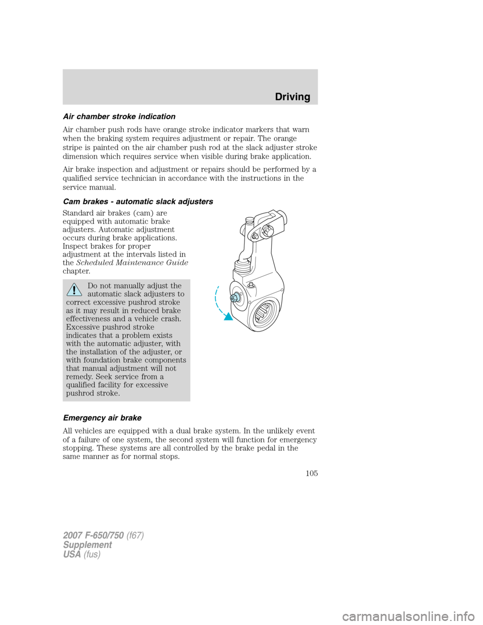 FORD F650 2007 11.G Owners Manual 
Air chamber stroke indication
Air chamber push rods have orange stroke indicator markers that warn
when the braking system requires adjustment or repair. The orange
stripe is painted on the air chamb