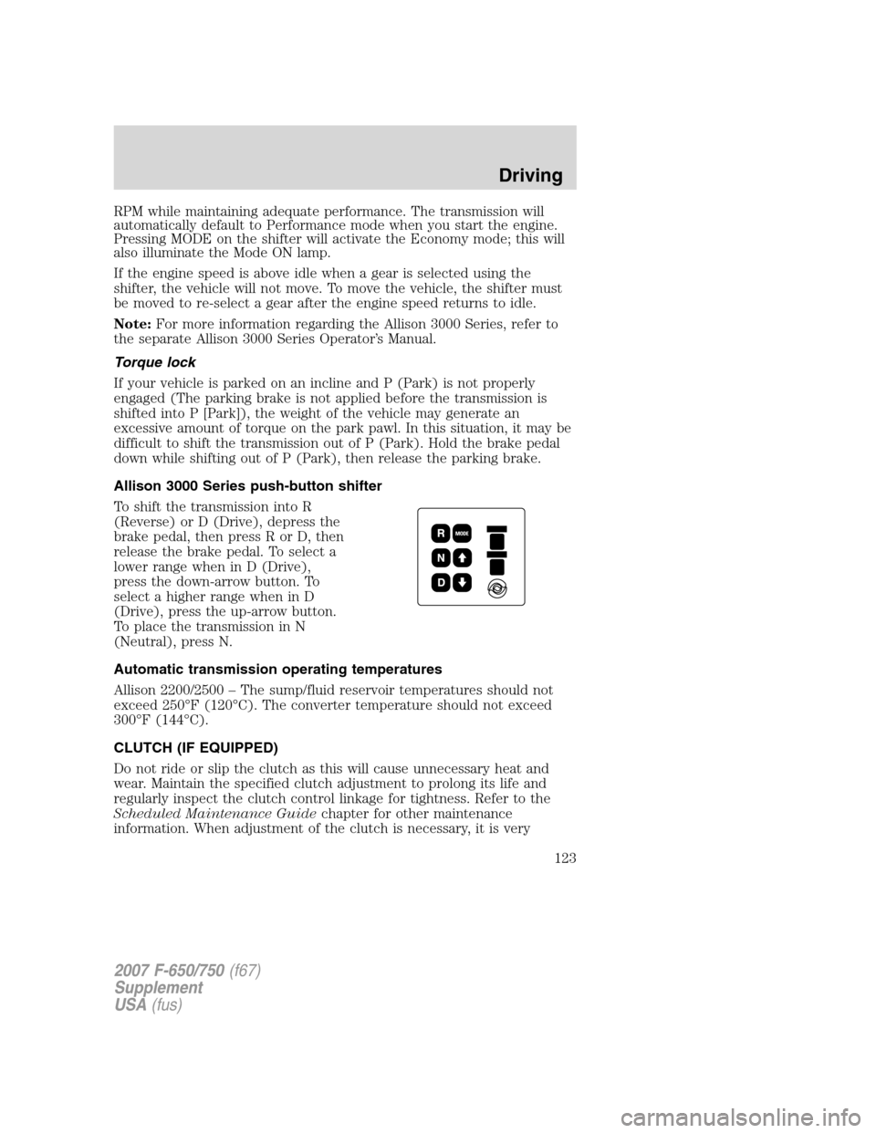 FORD F650 2007 11.G Owners Manual
RPM while maintaining adequate performance. The transmission will
automatically default to Performance mode when you start the engine.
Pressing MODE on the shifter will activate the Economy mode; thi FORD F650 2007 11.G Owners Manual
RPM while maintaining adequate performance. The transmission will
automatically default to Performance mode when you start the engine.
Pressing MODE on the shifter will activate the Economy mode; thi
