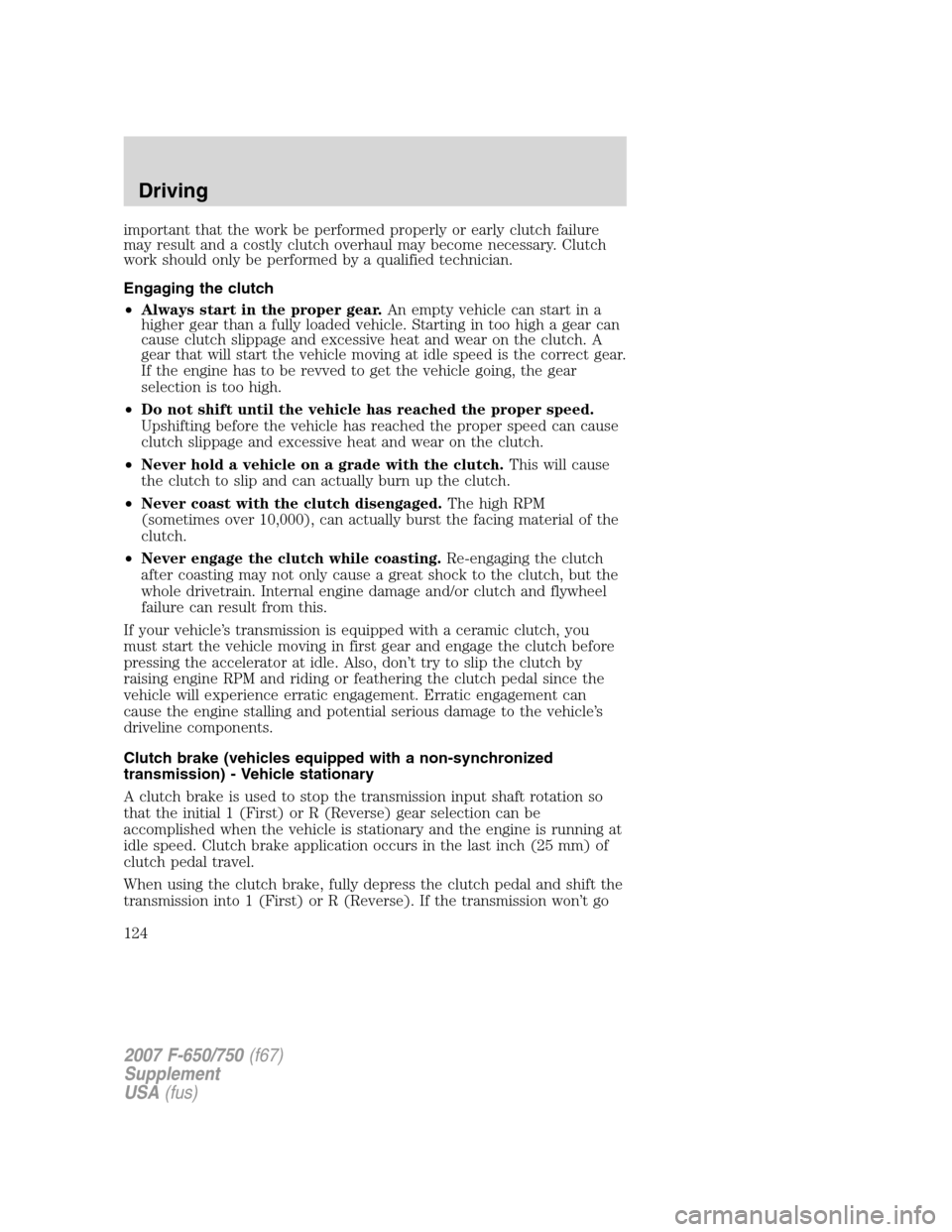 FORD F650 2007 11.G Owners Manual
important that the work be performed properly or early clutch failure
may result and a costly clutch overhaul may become necessary. Clutch
work should only be performed by a qualified technician.
Eng FORD F650 2007 11.G Owners Manual
important that the work be performed properly or early clutch failure
may result and a costly clutch overhaul may become necessary. Clutch
work should only be performed by a qualified technician.
Eng