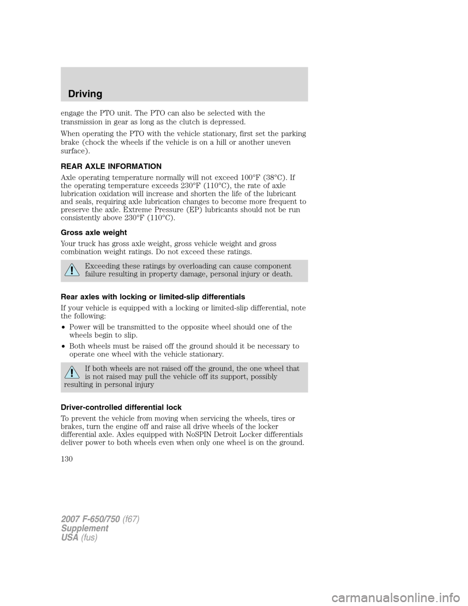 FORD F650 2007 11.G Owners Manual
engage the PTO unit. The PTO can also be selected with the
transmission in gear as long as the clutch is depressed.
When operating the PTO with the vehicle stationary, first set the parking
brake (ch FORD F650 2007 11.G Owners Manual
engage the PTO unit. The PTO can also be selected with the
transmission in gear as long as the clutch is depressed.
When operating the PTO with the vehicle stationary, first set the parking
brake (ch