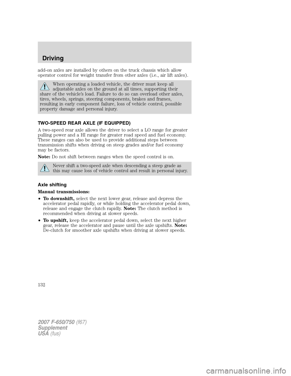 FORD F650 2007 11.G Owners Manual
add-on axles are installed by others on the truck chassis which allow
operator control for weight transfer from other axles (i.e., air lift axles).
When operating a loaded vehicle, the driver must ke FORD F650 2007 11.G Owners Manual
add-on axles are installed by others on the truck chassis which allow
operator control for weight transfer from other axles (i.e., air lift axles).
When operating a loaded vehicle, the driver must ke