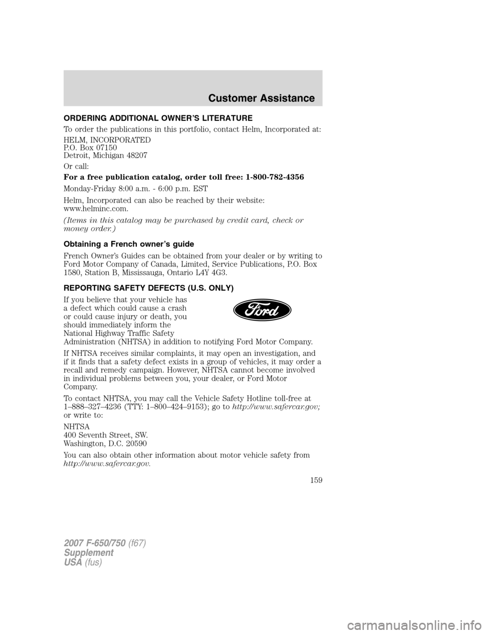 FORD F650 2007 11.G Owners Manual ORDERING ADDITIONAL OWNER’S LITERATURE
To order the publications in this portfolio, contact Helm, Incorporated at:
HELM, INCORPORATED
P.O. Box 07150
Detroit, Michigan 48207
Or call:
For a free publi FORD F650 2007 11.G Owners Manual ORDERING ADDITIONAL OWNER’S LITERATURE
To order the publications in this portfolio, contact Helm, Incorporated at:
HELM, INCORPORATED
P.O. Box 07150
Detroit, Michigan 48207
Or call:
For a free publi