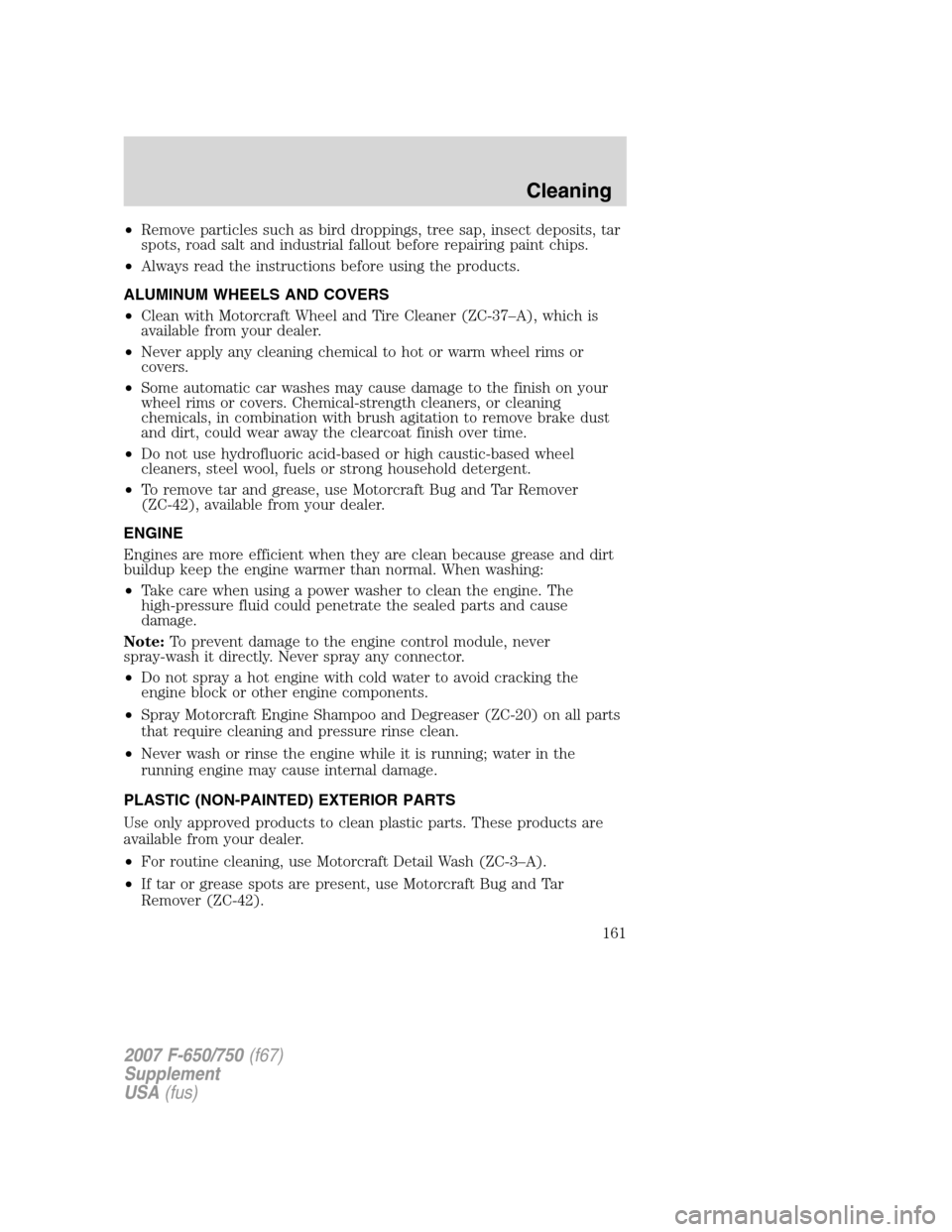 FORD F650 2007 11.G Owners Manual •Remove particles such as bird droppings, tree sap, insect deposits, tar
spots, road salt and industrial fallout before repairing paint chips.
•Always read the instructions before using the produc FORD F650 2007 11.G Owners Manual •Remove particles such as bird droppings, tree sap, insect deposits, tar
spots, road salt and industrial fallout before repairing paint chips.
•Always read the instructions before using the produc