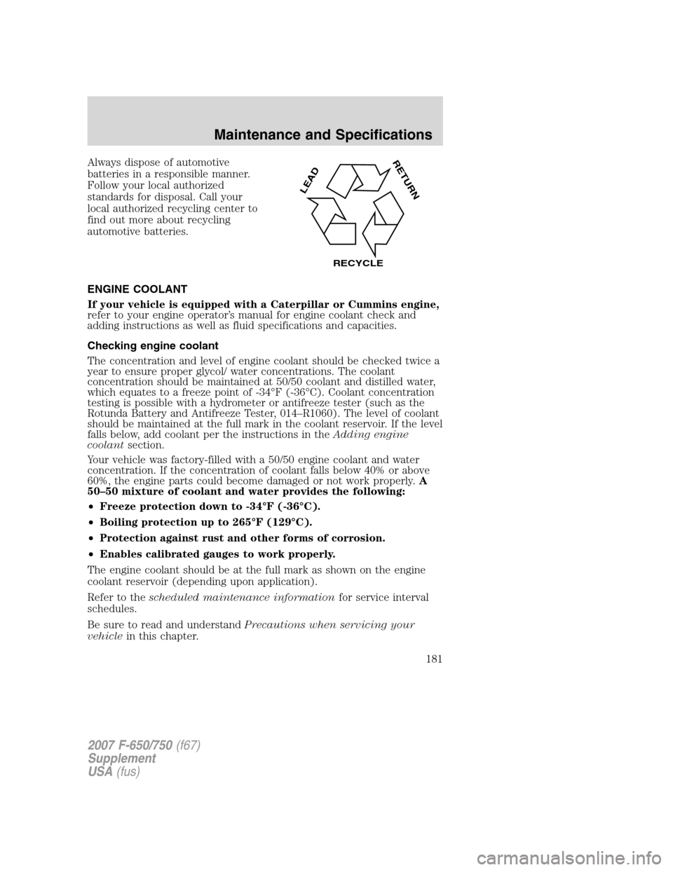 FORD F650 2007 11.G Owners Manual Always dispose of automotive
batteries in a responsible manner.
Follow your local authorized
standards for disposal. Call your
local authorized recycling center to
find out more about recycling
automo FORD F650 2007 11.G Owners Manual Always dispose of automotive
batteries in a responsible manner.
Follow your local authorized
standards for disposal. Call your
local authorized recycling center to
find out more about recycling
automo