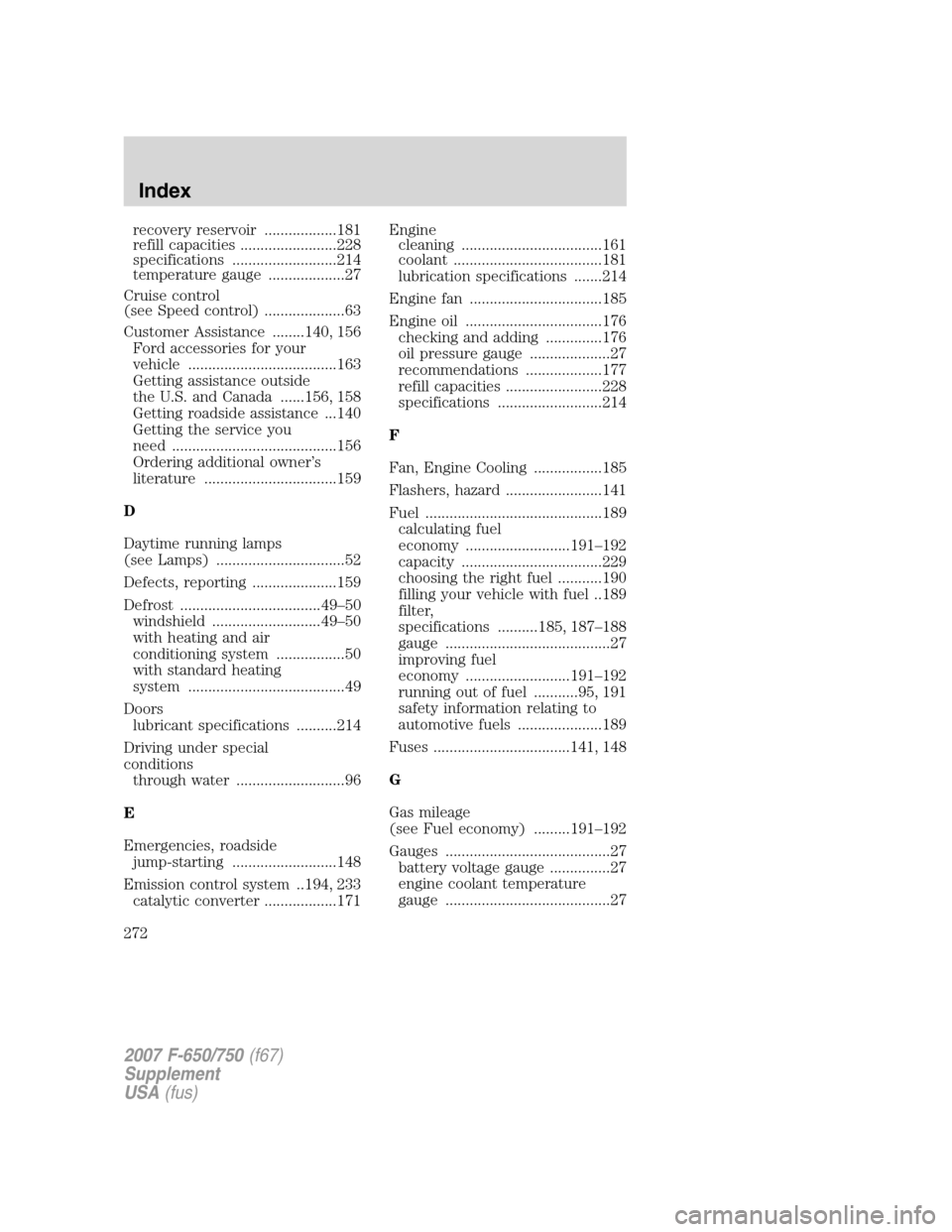 FORD F650 2007 11.G Owners Manual 
recovery reservoir ..................181
refill capacities ........................228
specifications ..........................214
temperature gauge ...................27
Cruise control
(see Speed c